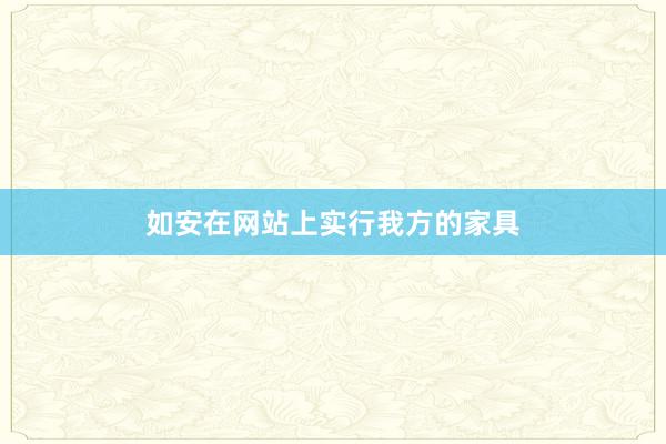 如安在网站上实行我方的家具