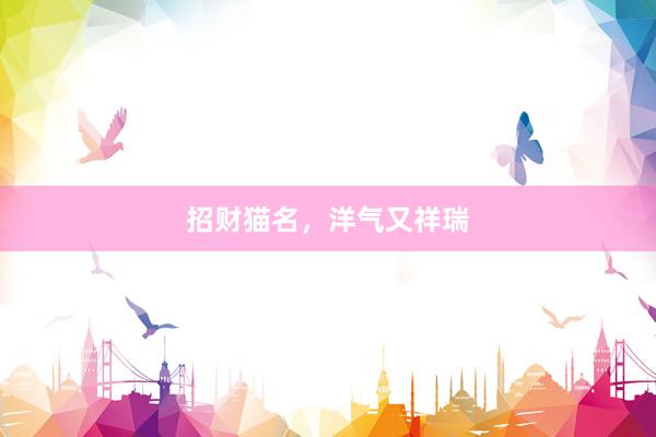 招财猫名，洋气又祥瑞
